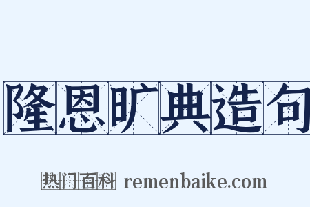 隆恩旷典造句是什么意思的图片